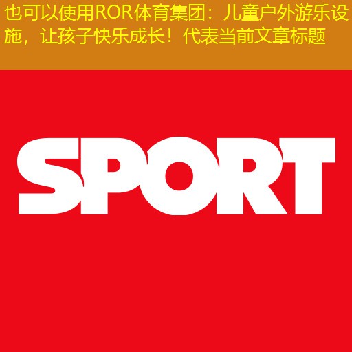 儿童户外游乐设施，让孩子快乐成长！